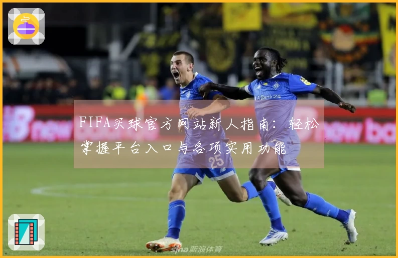 FIFA买球官方网站新人指南:轻松掌握平台入口与各项实用功能