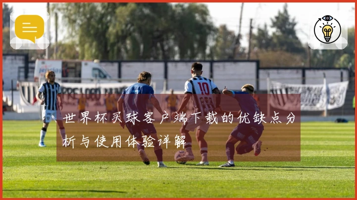 世界杯买球客户端下载的优缺点分析与使用体验详解