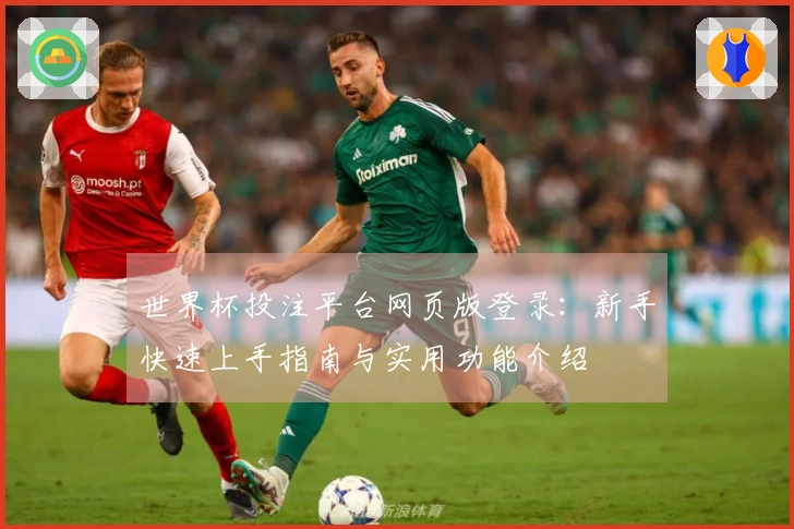 世界杯投注平台网页版登录：新手快速上手指南与实用功能介绍