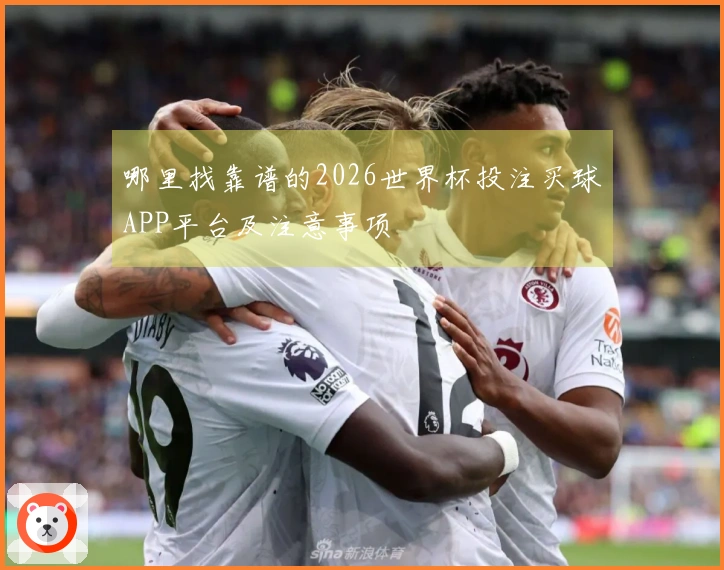 哪里找靠谱的2026世界杯投注买球APP平台及注意事项