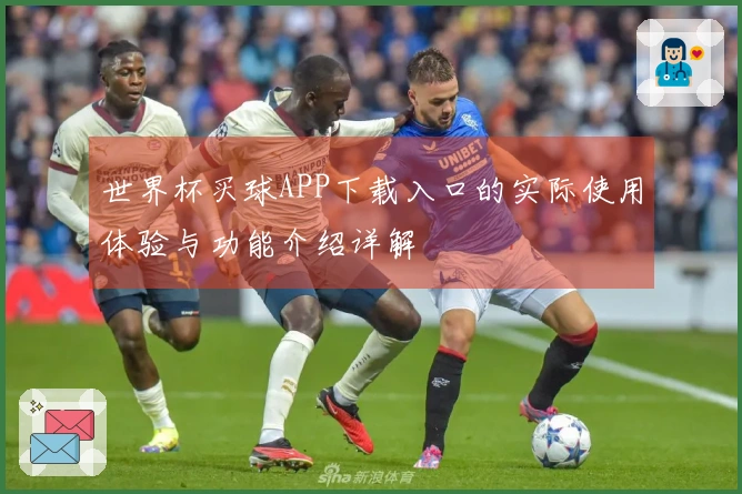 世界杯买球APP下载入口的实际使用体验与功能介绍详解