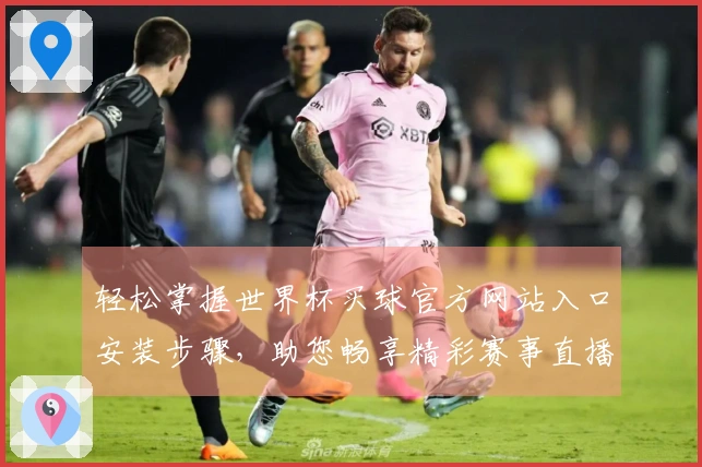 轻松掌握世界杯买球官方网站入口安装步骤，助您畅享精彩赛事直播